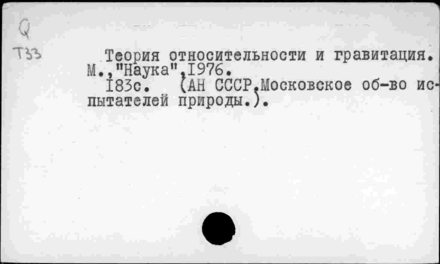 ﻿Теория относительности и гравитация. М.,"Наука".1976.
183с. (АН СССР.Московское об-во ис питателей природы.).